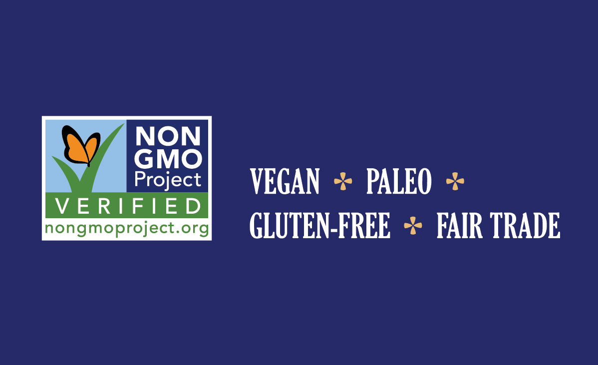 NON GMO Verified. vegan. paleo. gluten-free. fair trade.