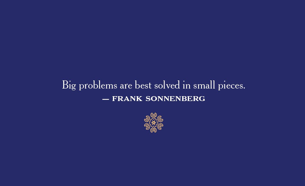 
                  
                    Big problems are best solved in small pieces. Frank sonnenberg
                  
                