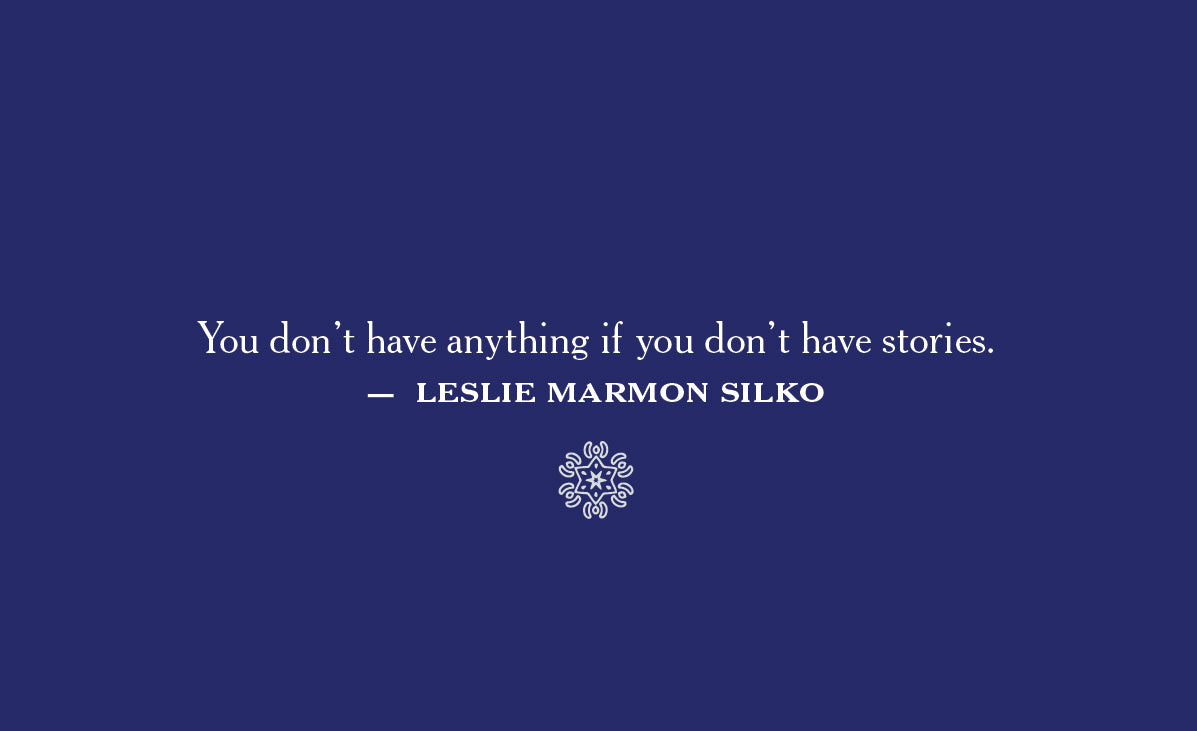 
                  
                    You don't have anything if you don't have stories. Leslie Marmon Silko
                  
                