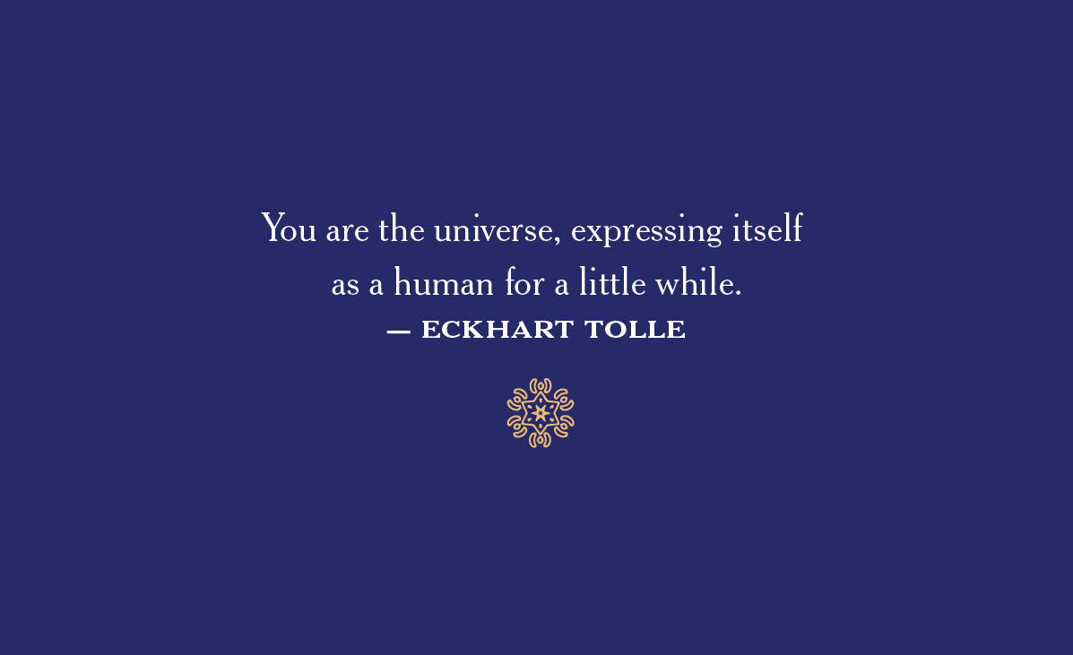 You are the universe, expressing itself as a human for a little while. Eckhart tolle